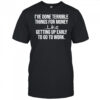I’ve done terrible things for money like getting up early to go to work shirt