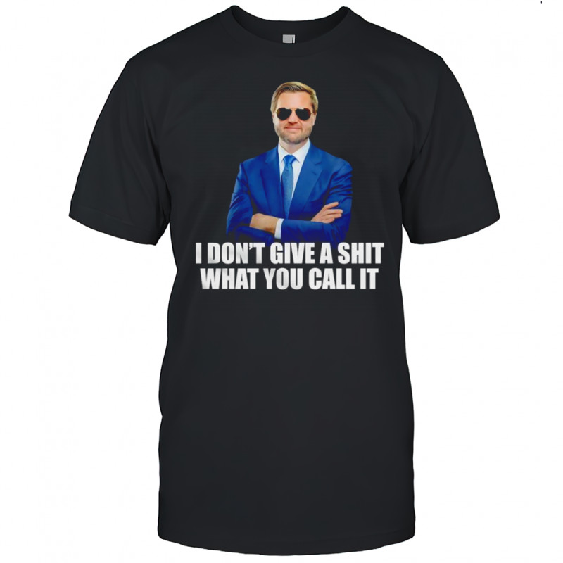 JD Vance I don’t give a shit what you call it T-shirt