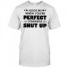 Judge me when you’re perfect otherwise shut up shirt