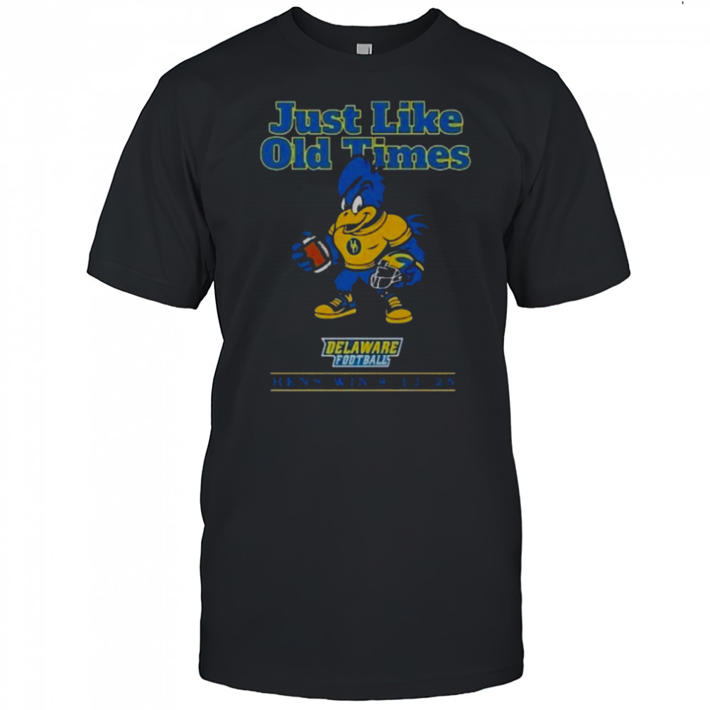 Just Like Old Times 09 13 2025 Delaware Football Hens Win Connecticut Win T-Shirt