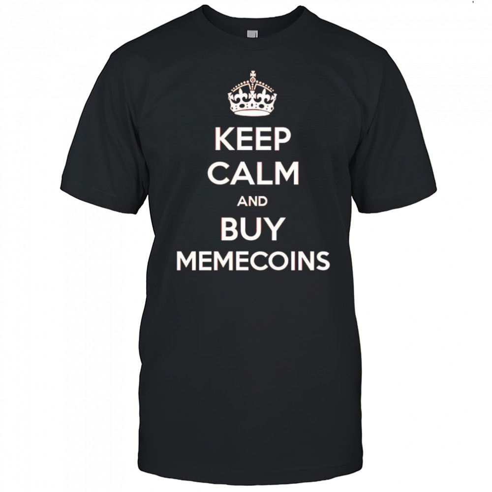 Keep calm and buy memecoins shirt