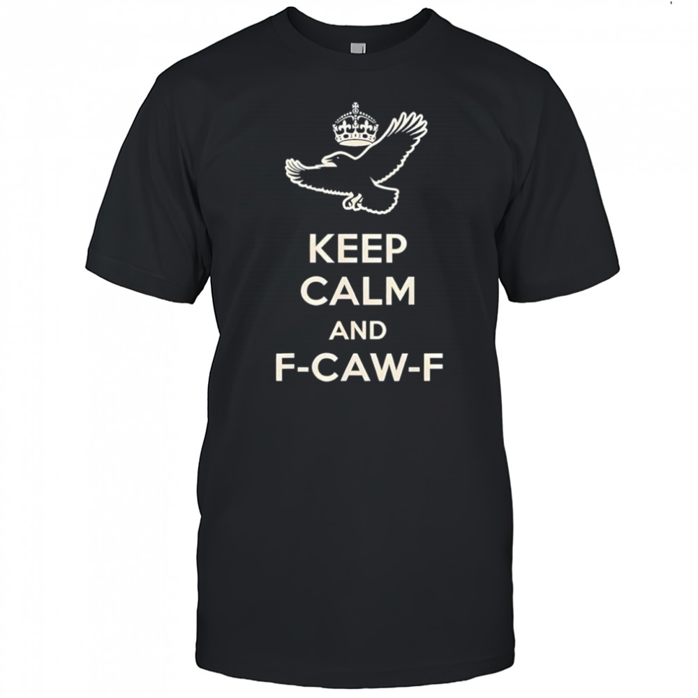 Keep Calm and F Caw F Crow Fun Bird Lovers shirt