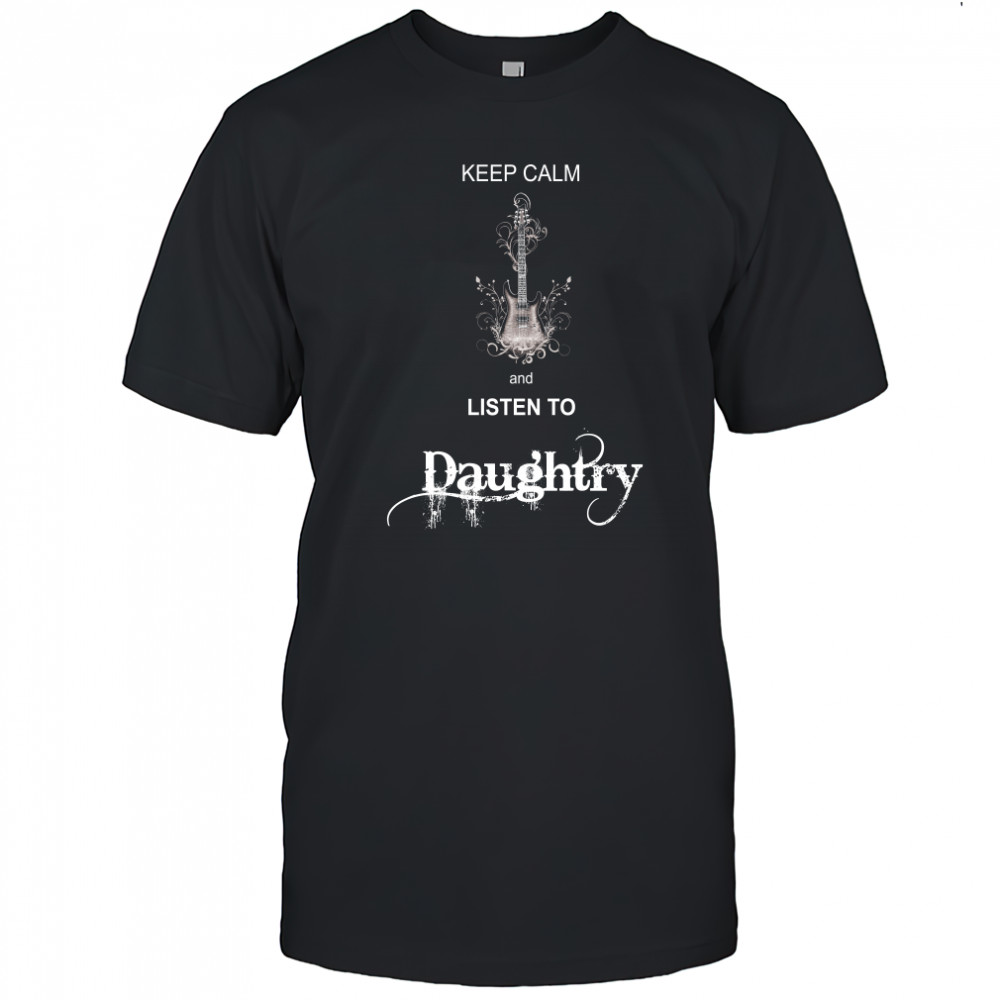 Keep Calm And Listen To Daughtry Shirt