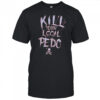 Kill your logal Pedo shirt