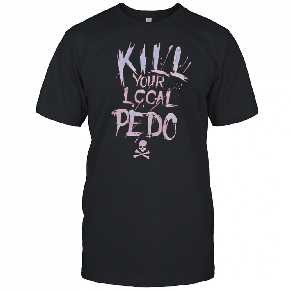 Kill your logal Pedo shirt