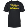 Kindness is not Weakness logo shirt