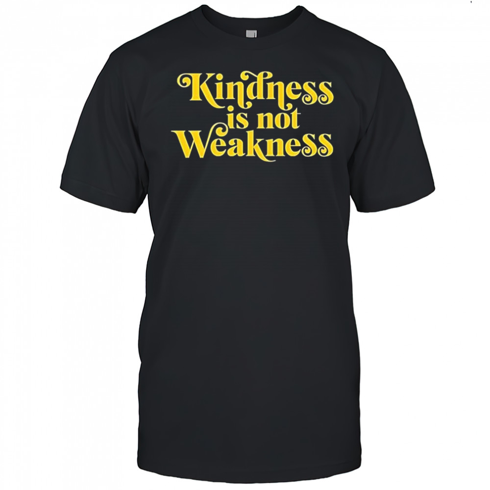 Kindness is not Weakness logo shirt