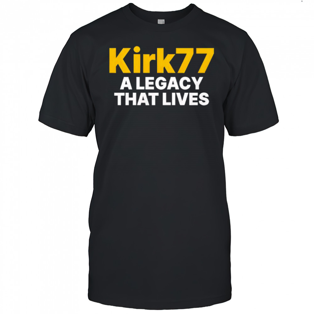Kirk 77 A Legacy That Lives Charlie Kirk shirt