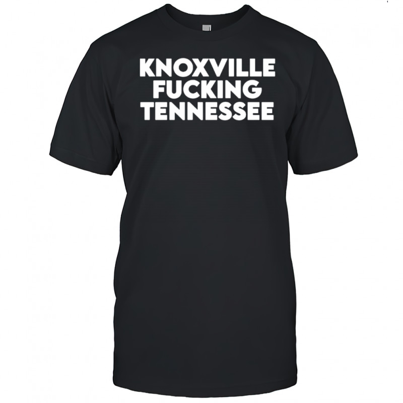 Knoxville Fucking Tennessee Bold Text shirt