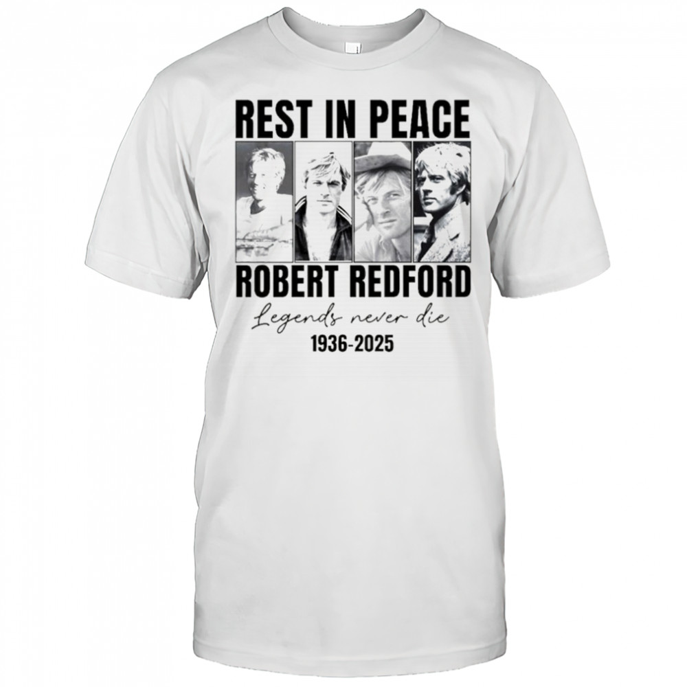 Legends Never Die Robert Redford rest in peace 1936-2025 shirt