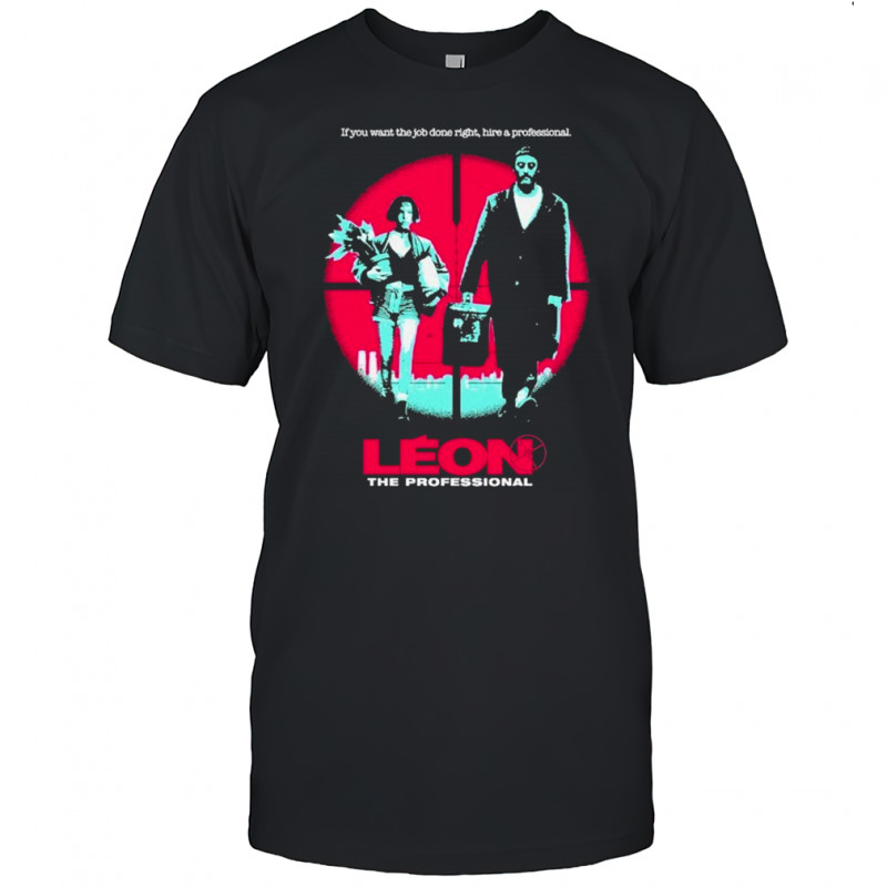 Léon The Professional If You Want The Job Done Right Hire A Professional T-shirt