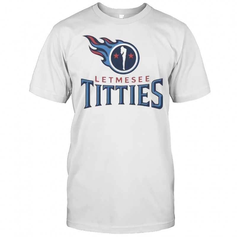 Letmesee Titties X Tennessee Titans T-Shirt