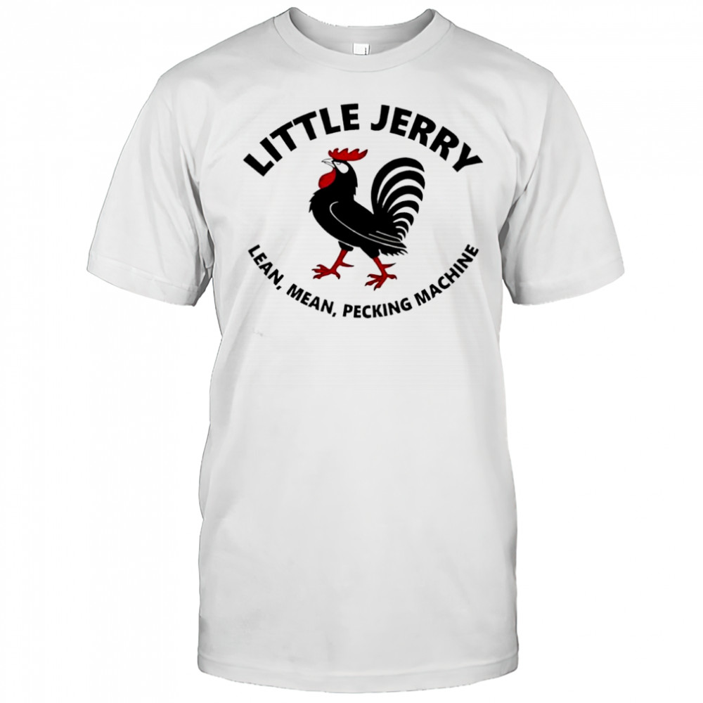 Little Jerry Lean Mean Pecking Machine rooster shirt
