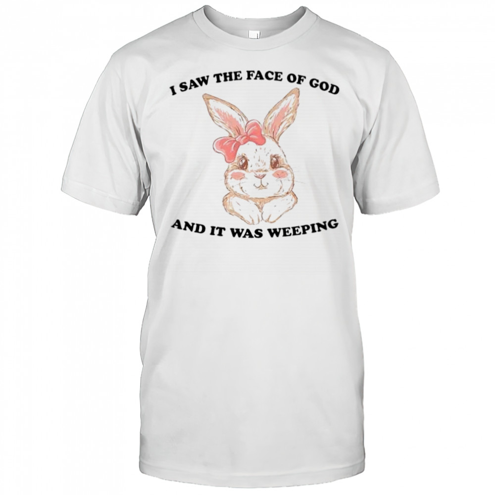 Lovely Rabbit I saw the face of god and it was weeping shirt