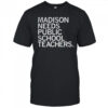 Madison needs public school teachers shirt