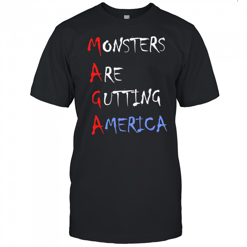 Maga Monsters Are Gutting America shirt