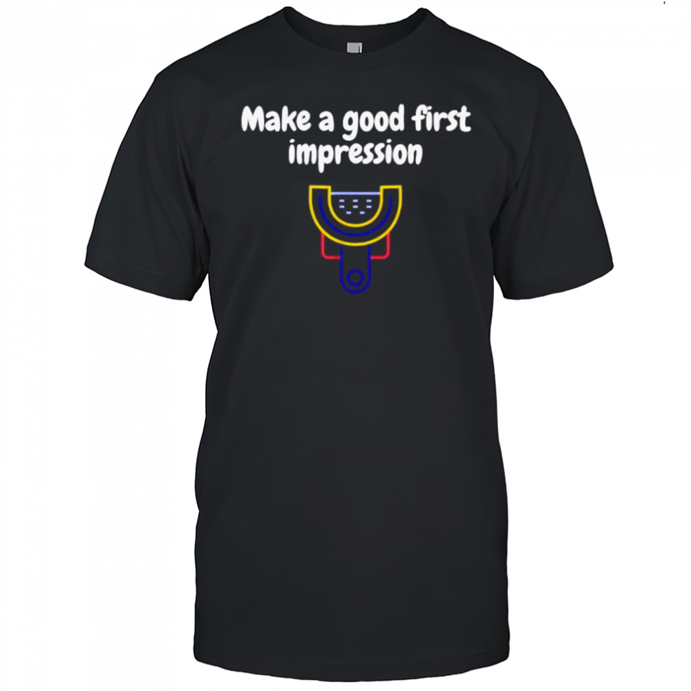 Make a Good First Impression Dental shirt