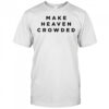 Make Heaven Crowded shirt