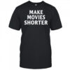 Make Movies Shorter shirt
