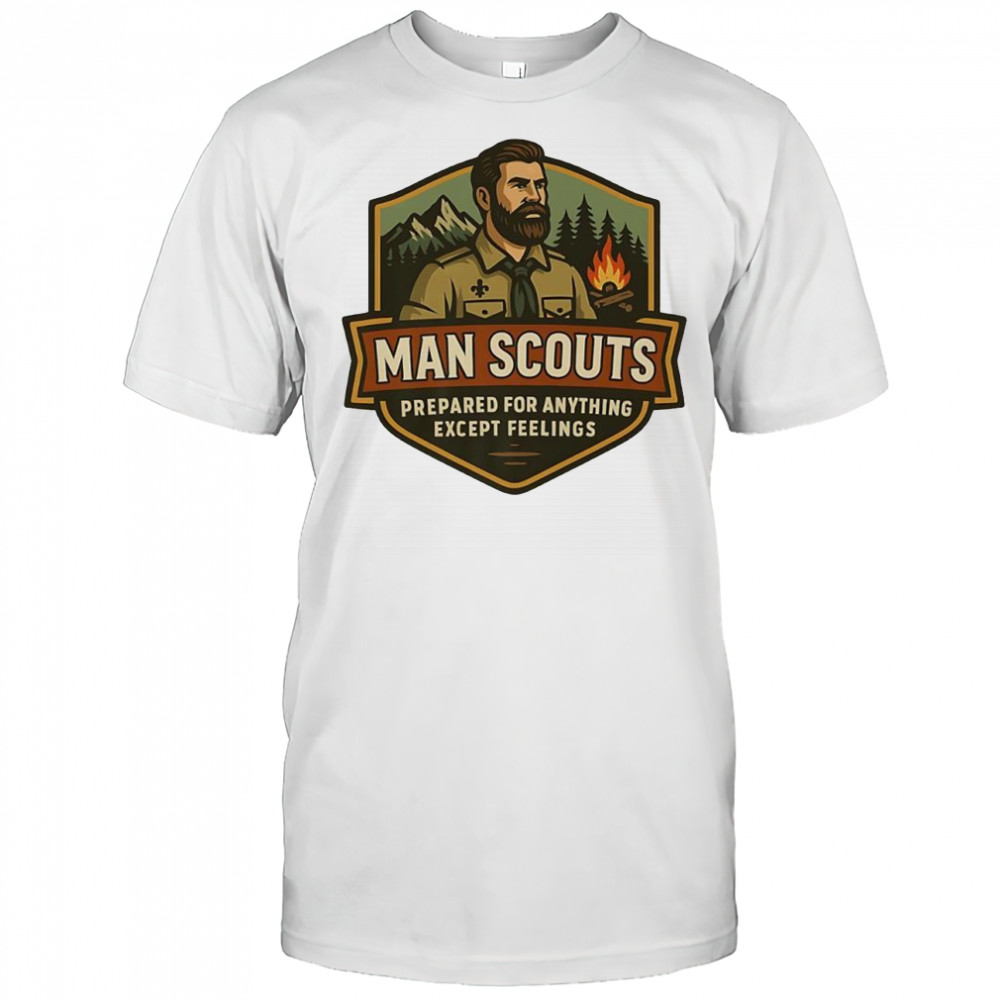 Man Scouts prepared for anything except feelings shirt