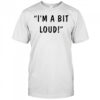 Max And Harvey I’m A Bit Loud T-shirt