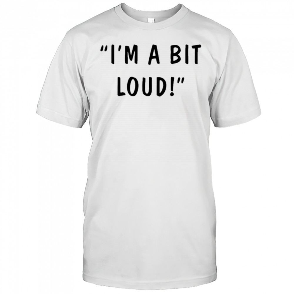 Max And Harvey I’m A Bit Loud T-shirt