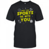 May The Sports Be With You T-Shirt