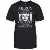 Mercy to the guilty is Cruelty to the innocent shirt