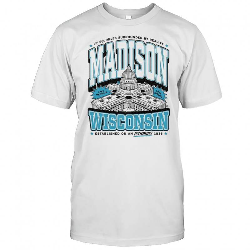 Miles Surrounded By Reality Madison Wisconsin On An Isthmus 1836 Lake Mendota T-shirt