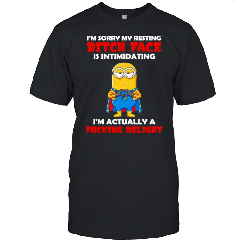 Minion banana man I’m sorry my resting bitch face is intimidating I’m actually a fucking delight shirt