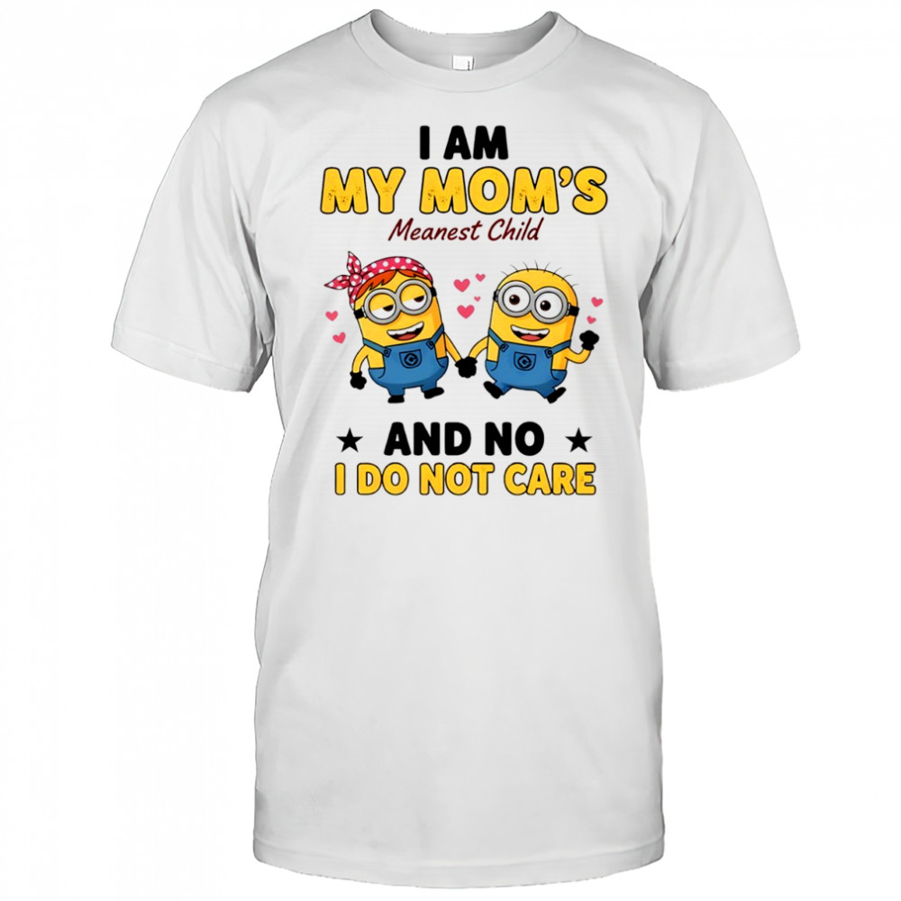 Minion I am my mom’s meanest child and no I do not care shirt