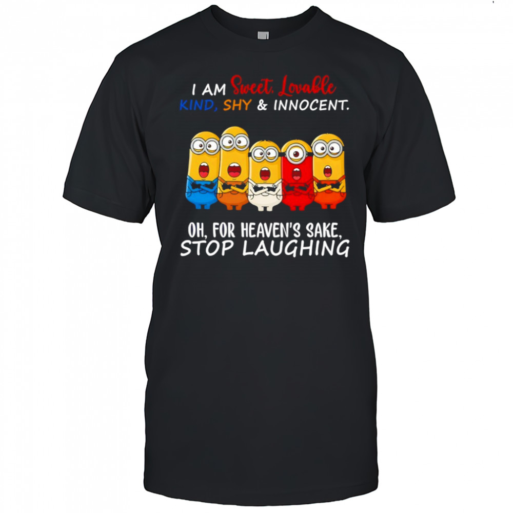 Minion I am sweet lovable kind shy and innocent oh for heaven’s sake stop laughing shirt