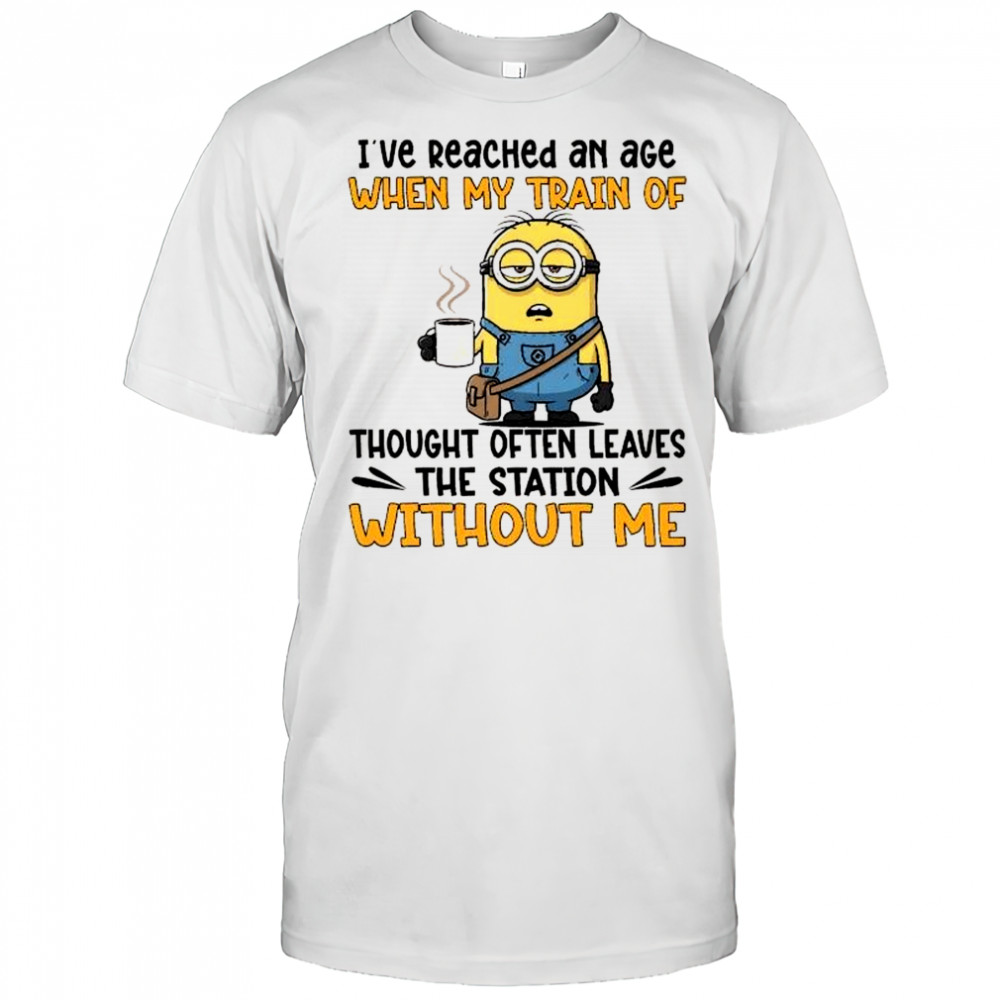 Minion I’ve reached an age when my train of thought often leaves the station without me shirt