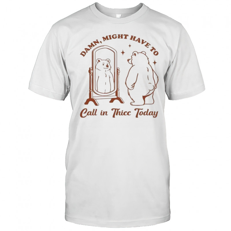 Mirror Bear damn might have to call in thicc today funny shirt