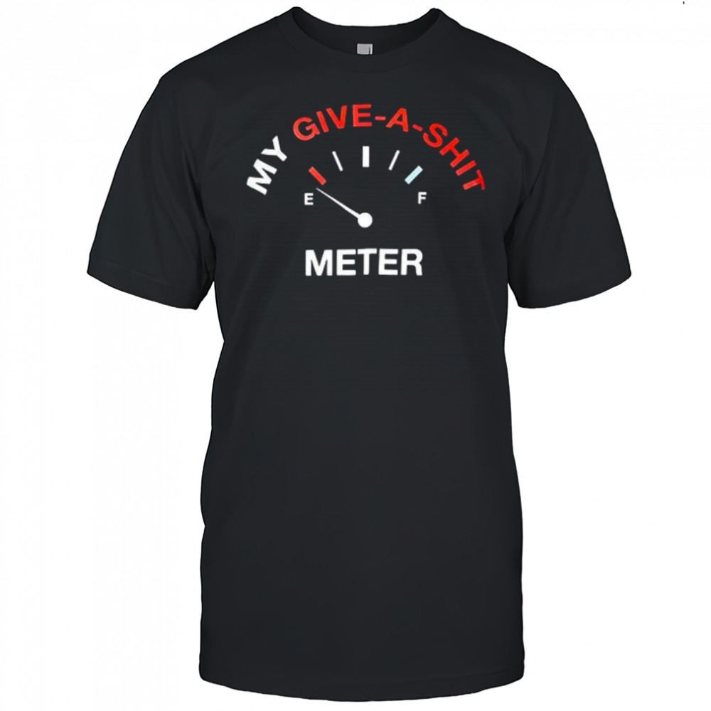 My give a shit meter shirt