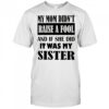 My mom didn’t raise a fool and if she did it was my sister shirt