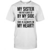 My sister may not always be by my side she is always in my heart shirt
