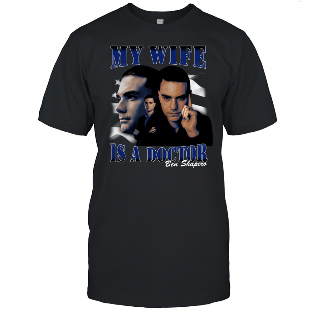 My Wife Is A Doctor Ben Shapiro Shirt