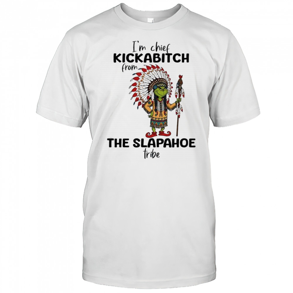 Native American Grinch i’m chief kickabitch from the slapahoe tribe shirt