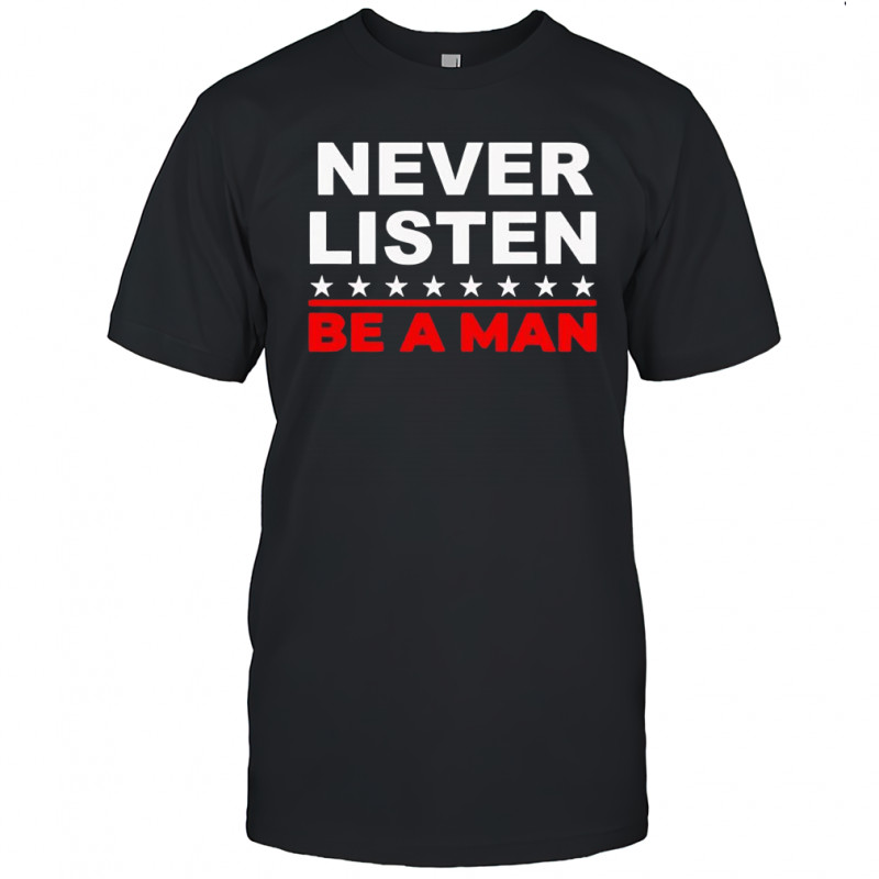Never listen Boston be a man shirt