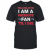 New England Patriots win lose or die I am a Patriots fan till I die shirt