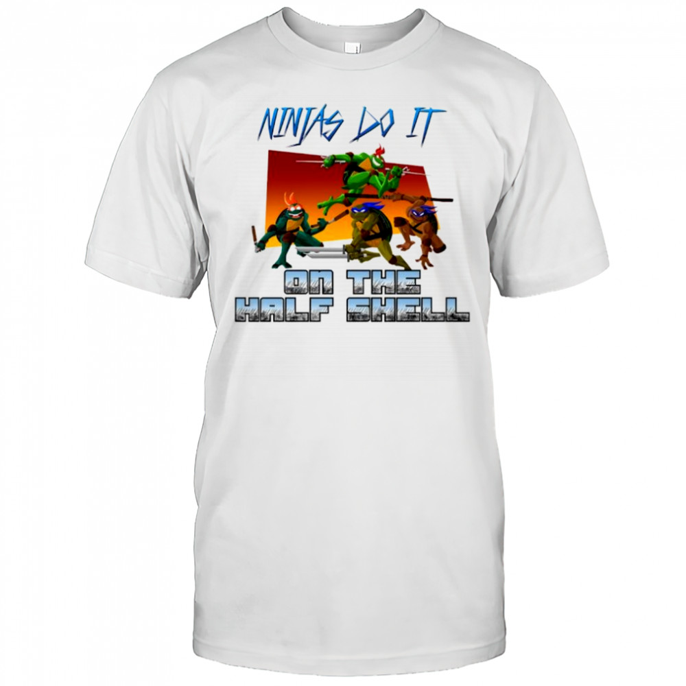 Ninjas do it on the Half Shell shirt