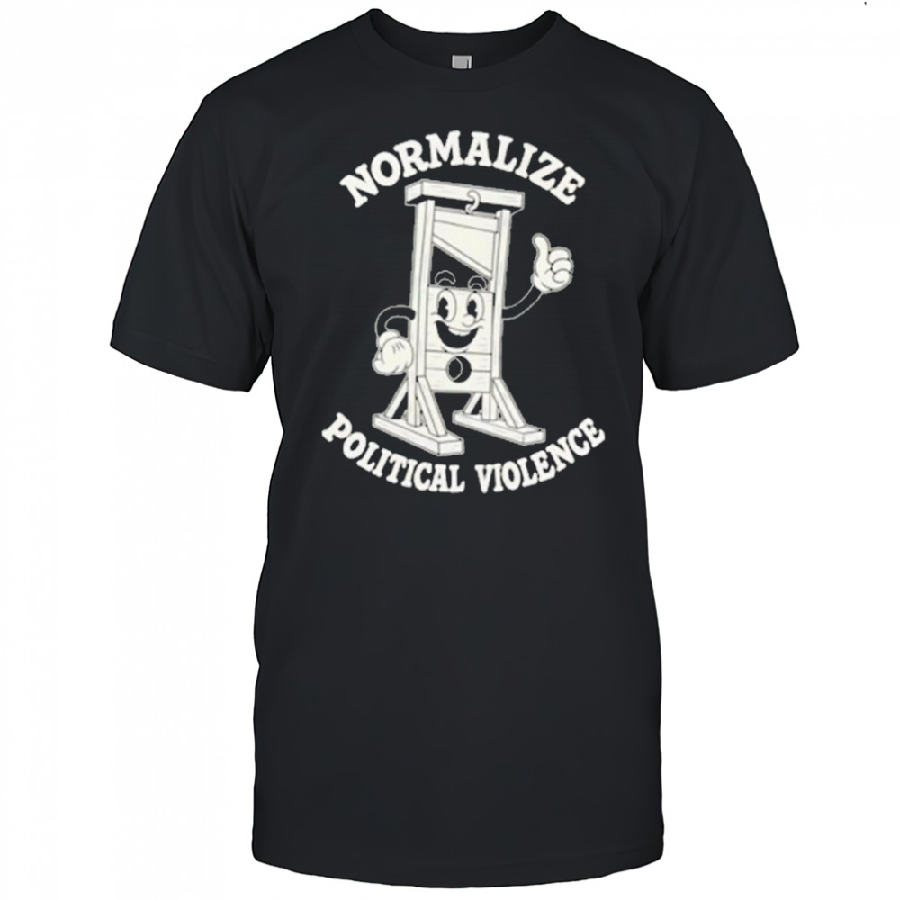 Normalize Political Violence T-shirt