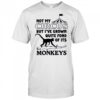 Not My Circus But I’ve Grown Quite Fond Of Its Monkeys Shirt