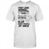 Octopus I may look normal but deep down inside I wanna become an octopus so I can slap shirt