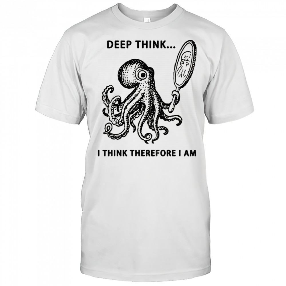 Octopus looking in the mirror deep think I think therefore I am shirt