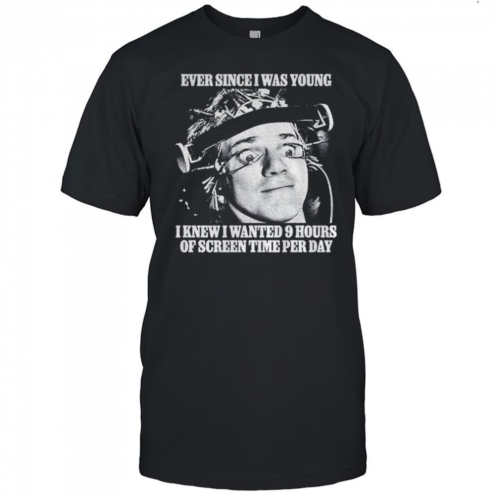 Official Alex DeLarge ever since I was young I knew I wanted 9 hours of screen time per day t-shirt