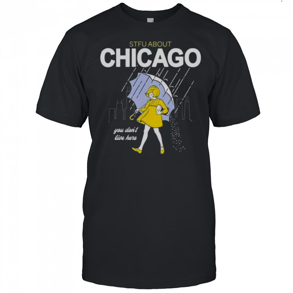 Official STFU About Chicago You Don’t Live Here T-Shirt