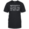 Patiently Waiting For His Obituary T-shirt