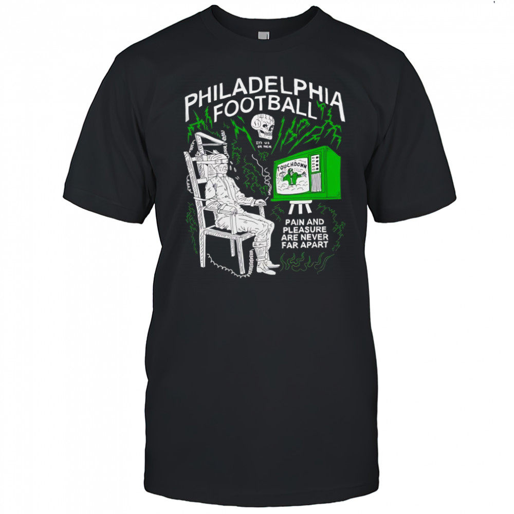 Philadelphia Football pain and pleasure are never far apart shirt